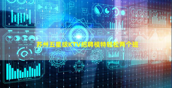 苏州五星级KTV招聘模特轻松两个班